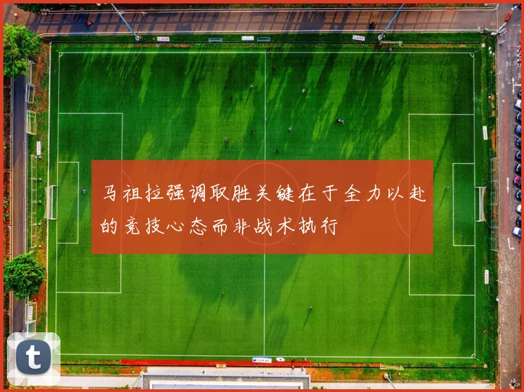 马祖拉强调取胜关键在于全力以赴的竞技心态而非战术执行